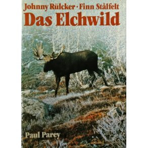 Das Elchwild - Naturgeschichte, kologie, Hege und Jagd des europischen Elches