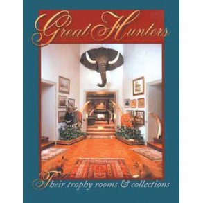 Great Hunters 1. Their Trophy Rooms & Collections