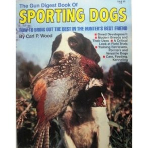 The Gun Digest Book of Sporting Dogs
