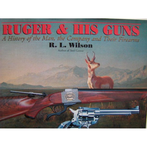 Ruger &amp; His Guns - A History of the Man, the Company &amp; Their Firearms